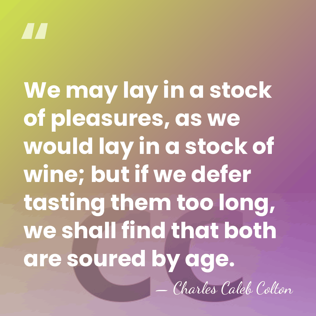 We may lay in a stock of pleasures, as we would lay&hellip; - Charles Caleb Colton