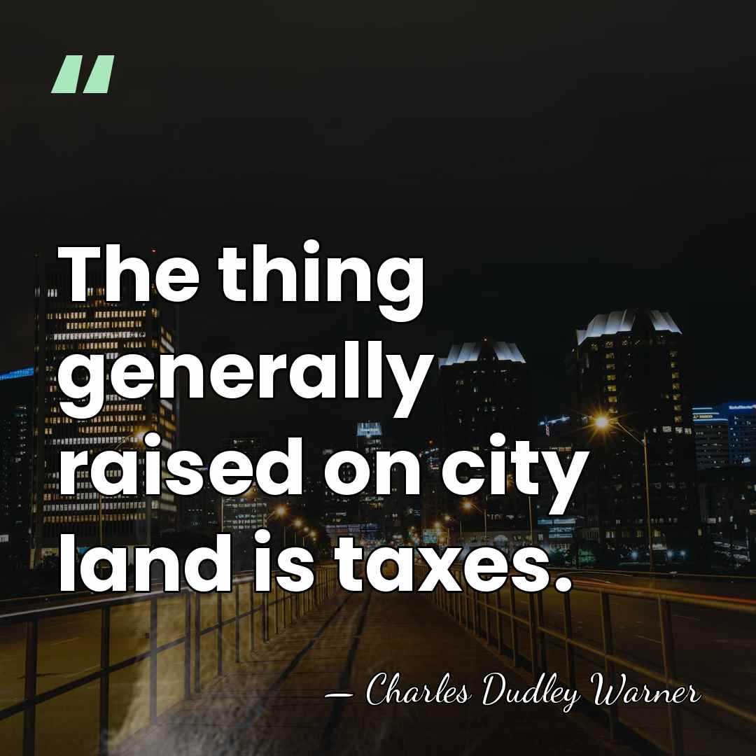 The thing generally raised on city land is taxes. - Charles Dudley Warner