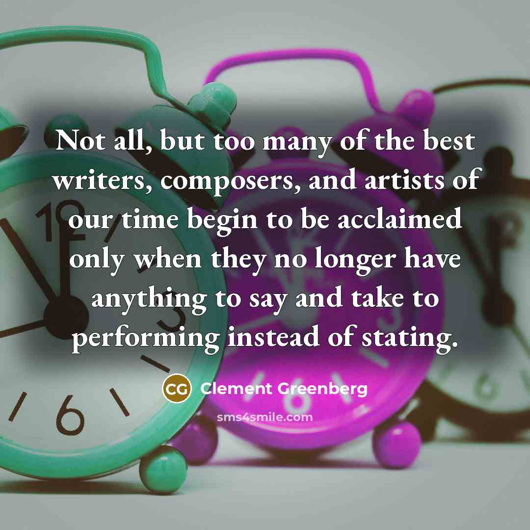 “Not all, but too many of the best writers, composers,…” quote by Clement Greenberg