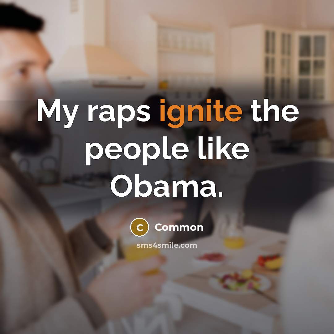 “My raps ignite the people like Obama.…” quote by Common