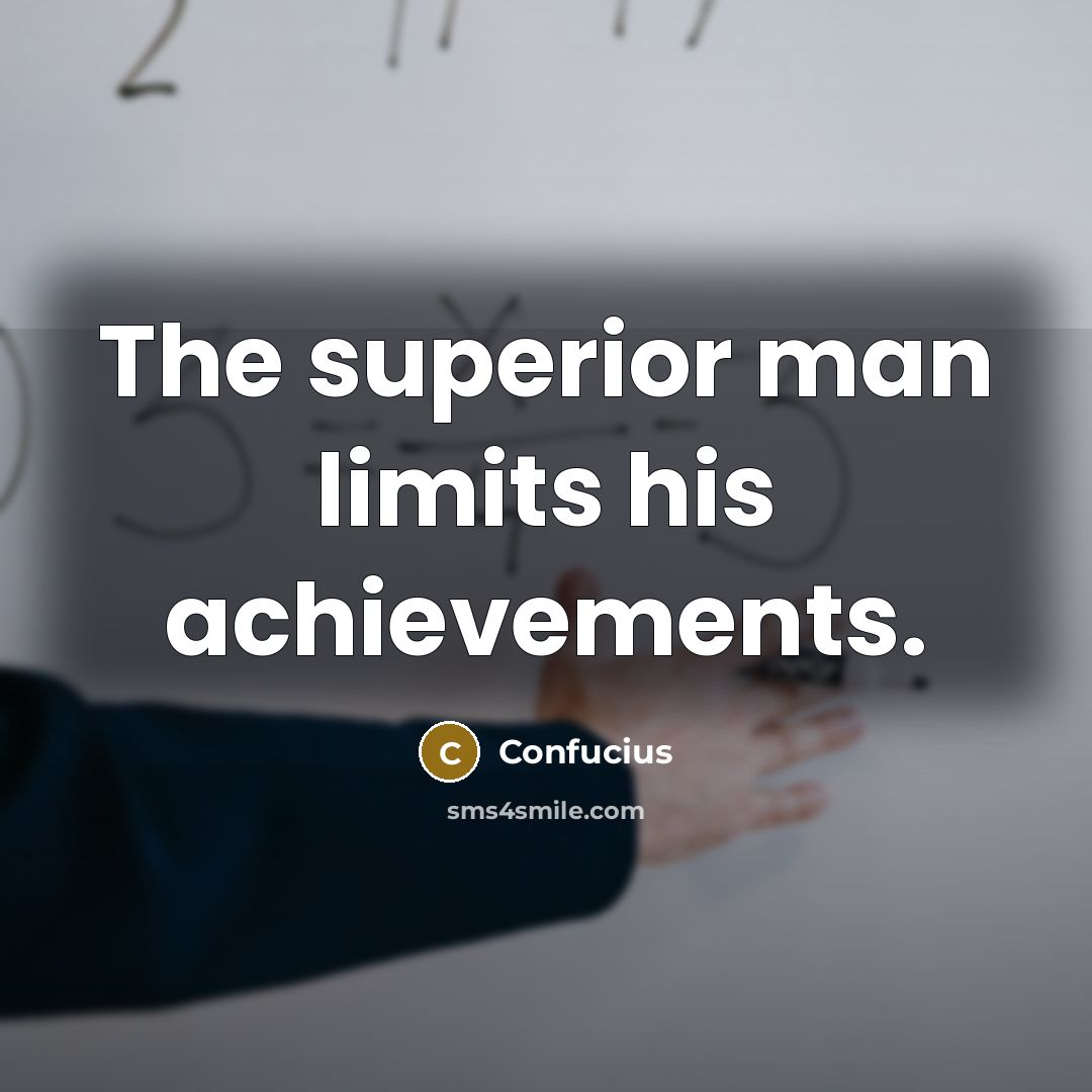 “The superior man limits his achievements.…” quote by Confucius