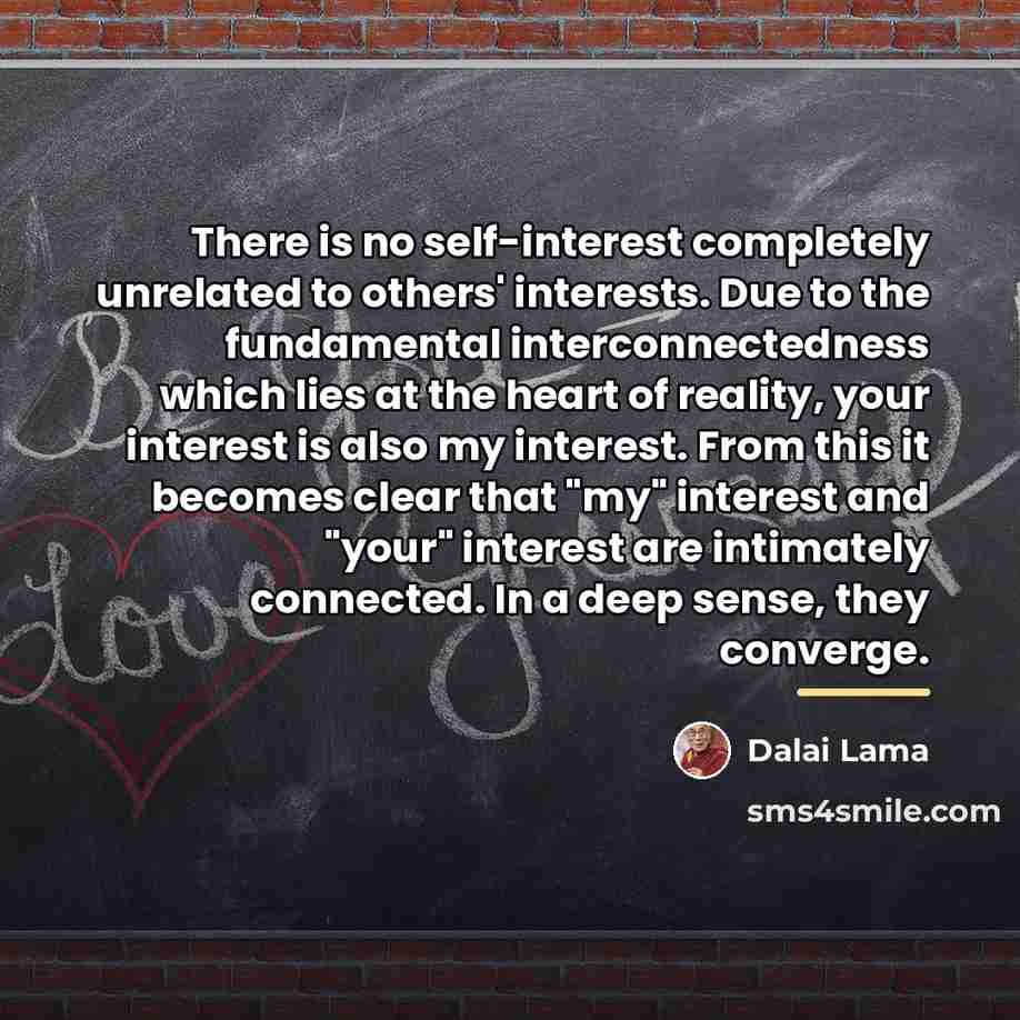 “There is no self-interest completely unrelated to others' interests. Due…” quote by Dalai Lama