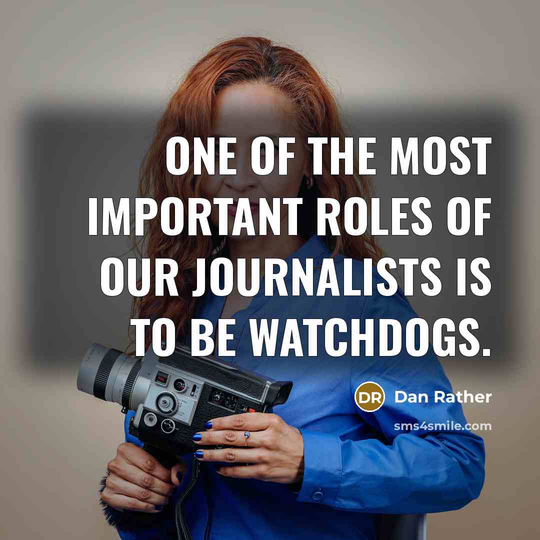 “One of the most important roles of our journalists is…” quote by Dan Rather