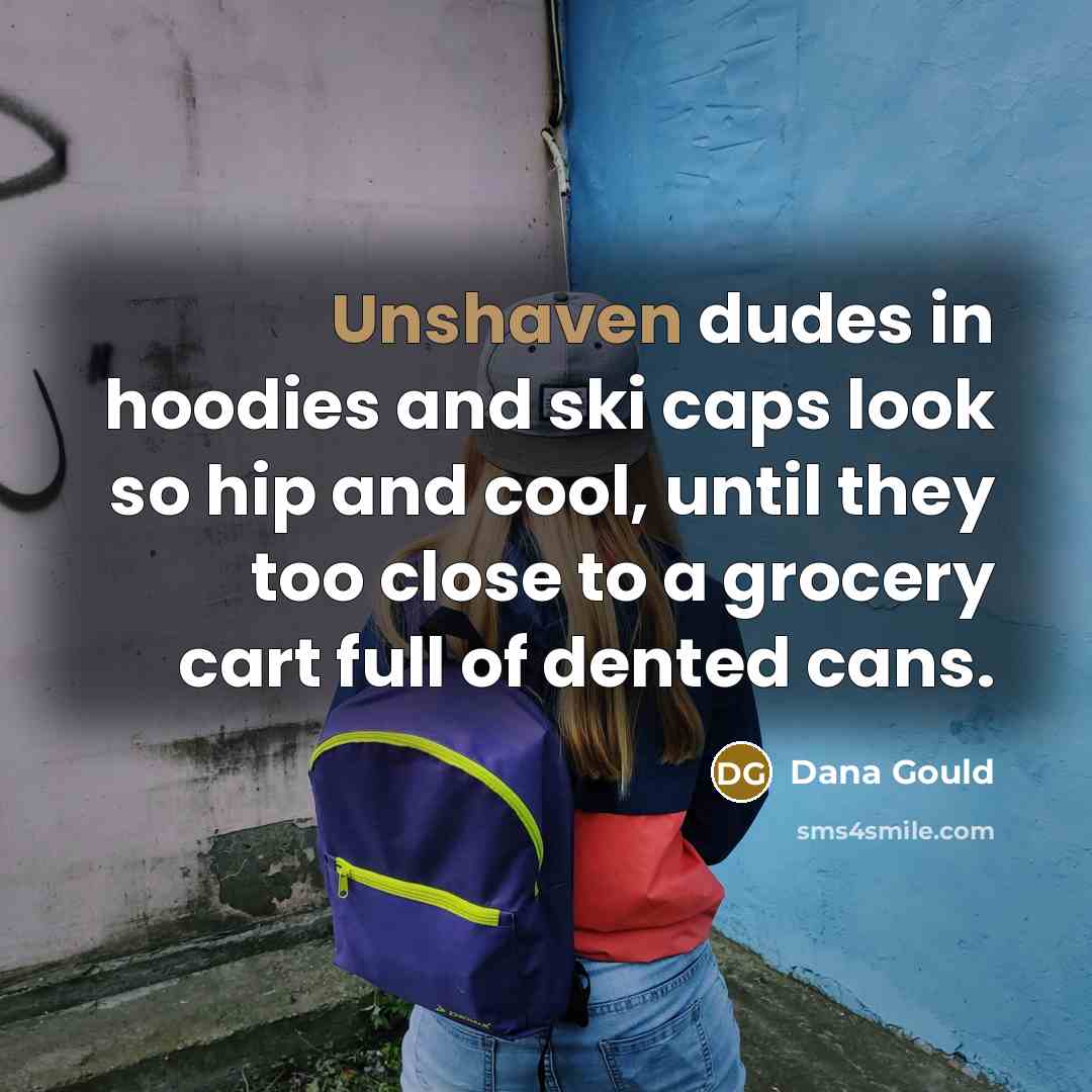 “Unshaven dudes in hoodies and ski caps look so hip…” quote by Dana Gould