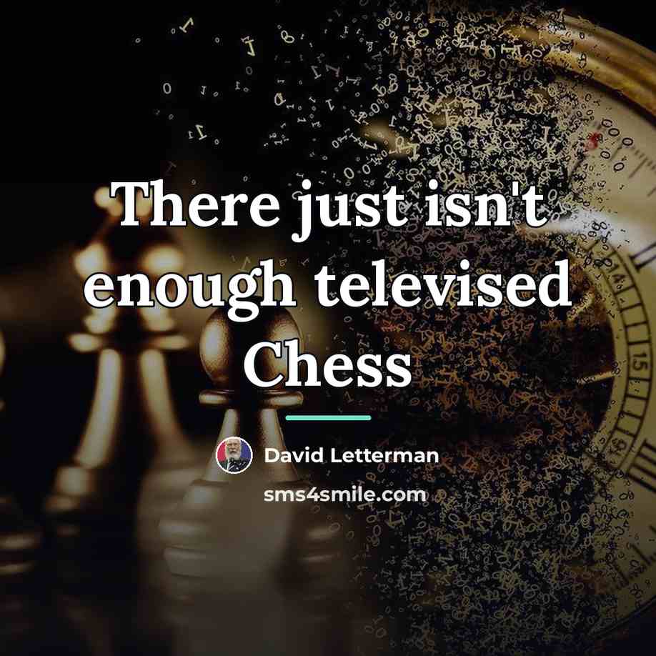 “There just isn't enough televised Chess…” quote by David Letterman
