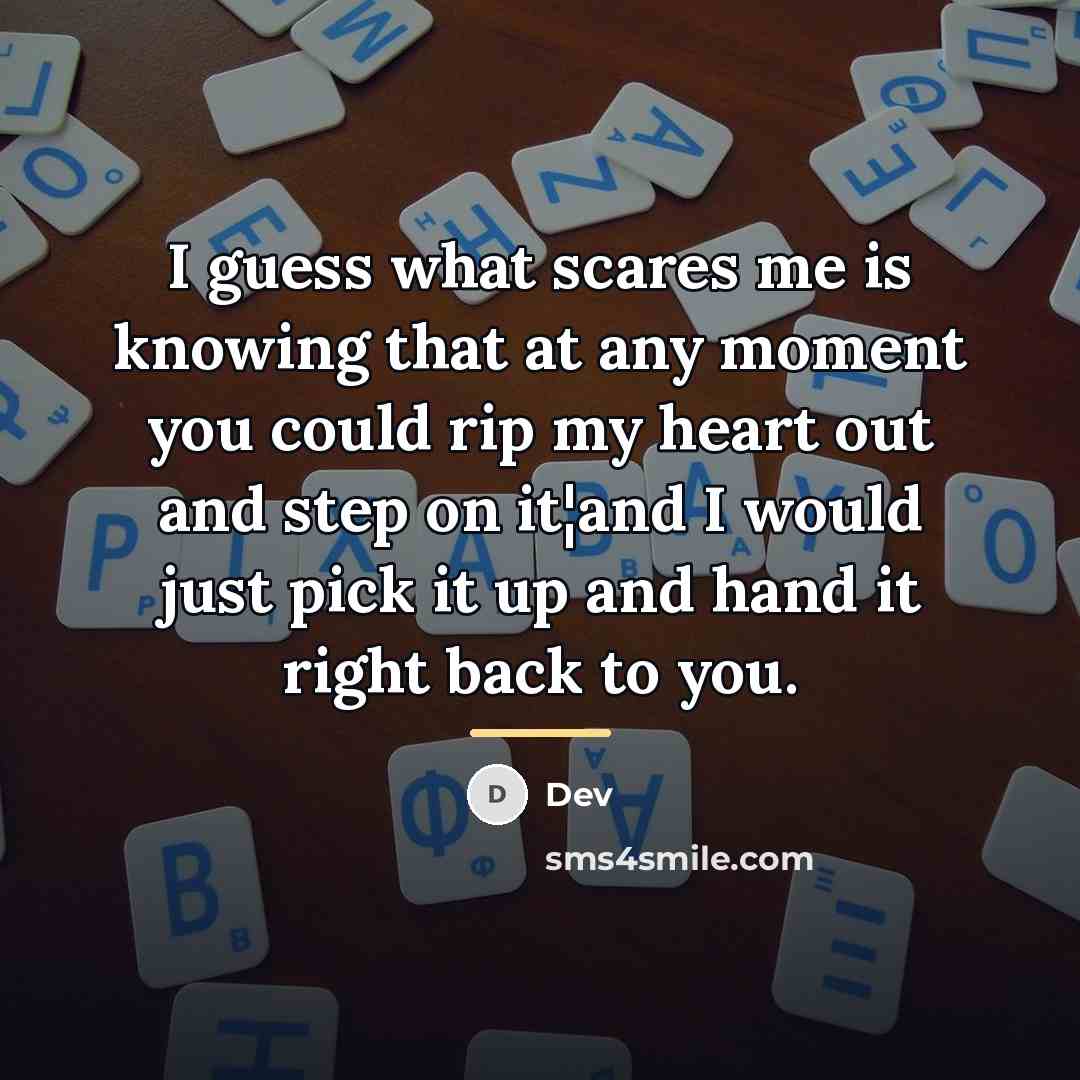 “I guess what scares me is knowing that at any…” quote by Dev