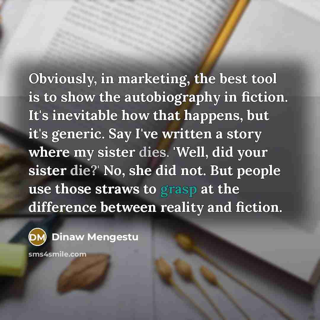 “Obviously, in marketing, the best tool is to show the…” quote by Dinaw Mengestu