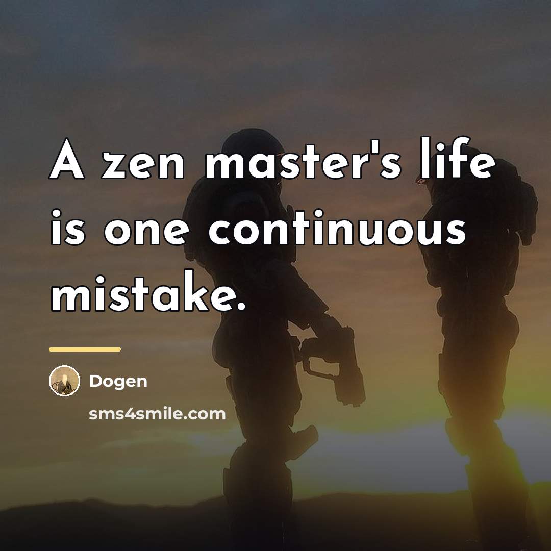 “A zen master's life is one continuous mistake.…” quote by Dogen