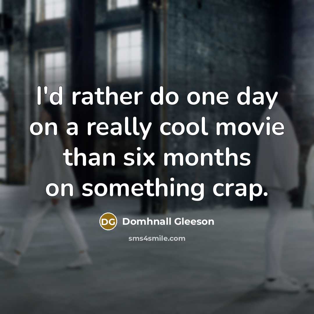 “I'd rather do one day on a really cool movie…” quote by Domhnall Gleeson