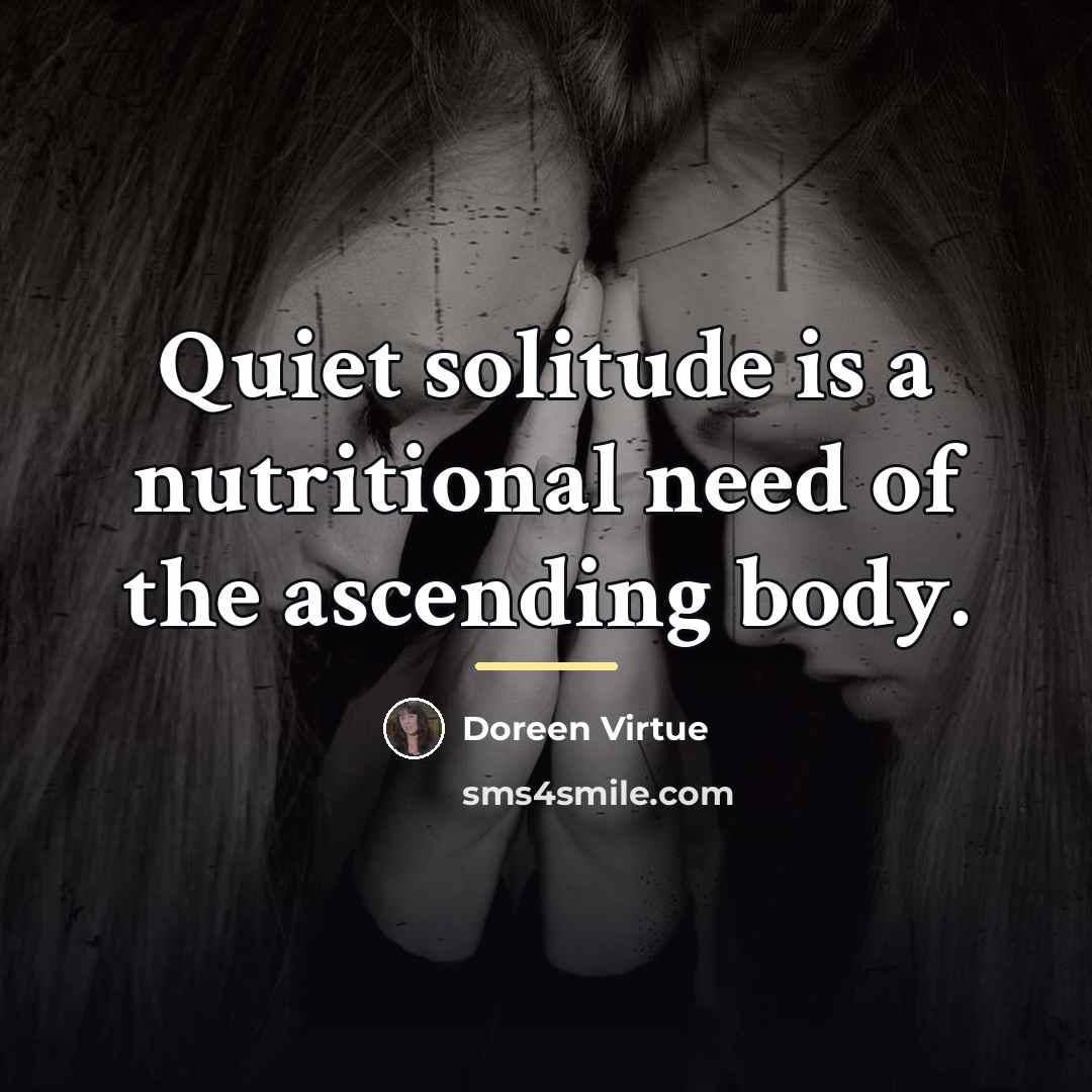 “Quiet solitude is a nutritional need of the ascending body.…” quote by Doreen Virtue