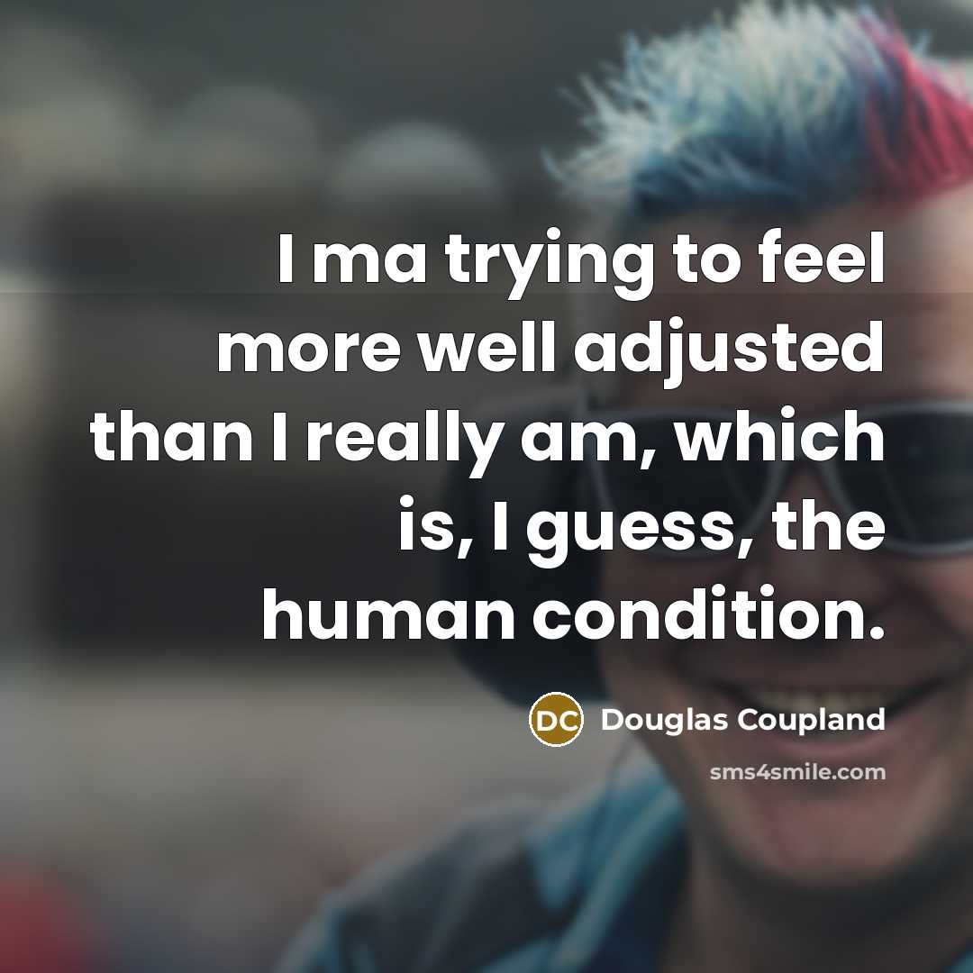 “I ma trying to feel more well adjusted than I…” quote by Douglas Coupland