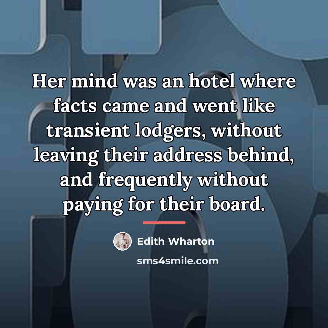 “Her mind was an hotel where facts came and went…” quote by Edith Wharton