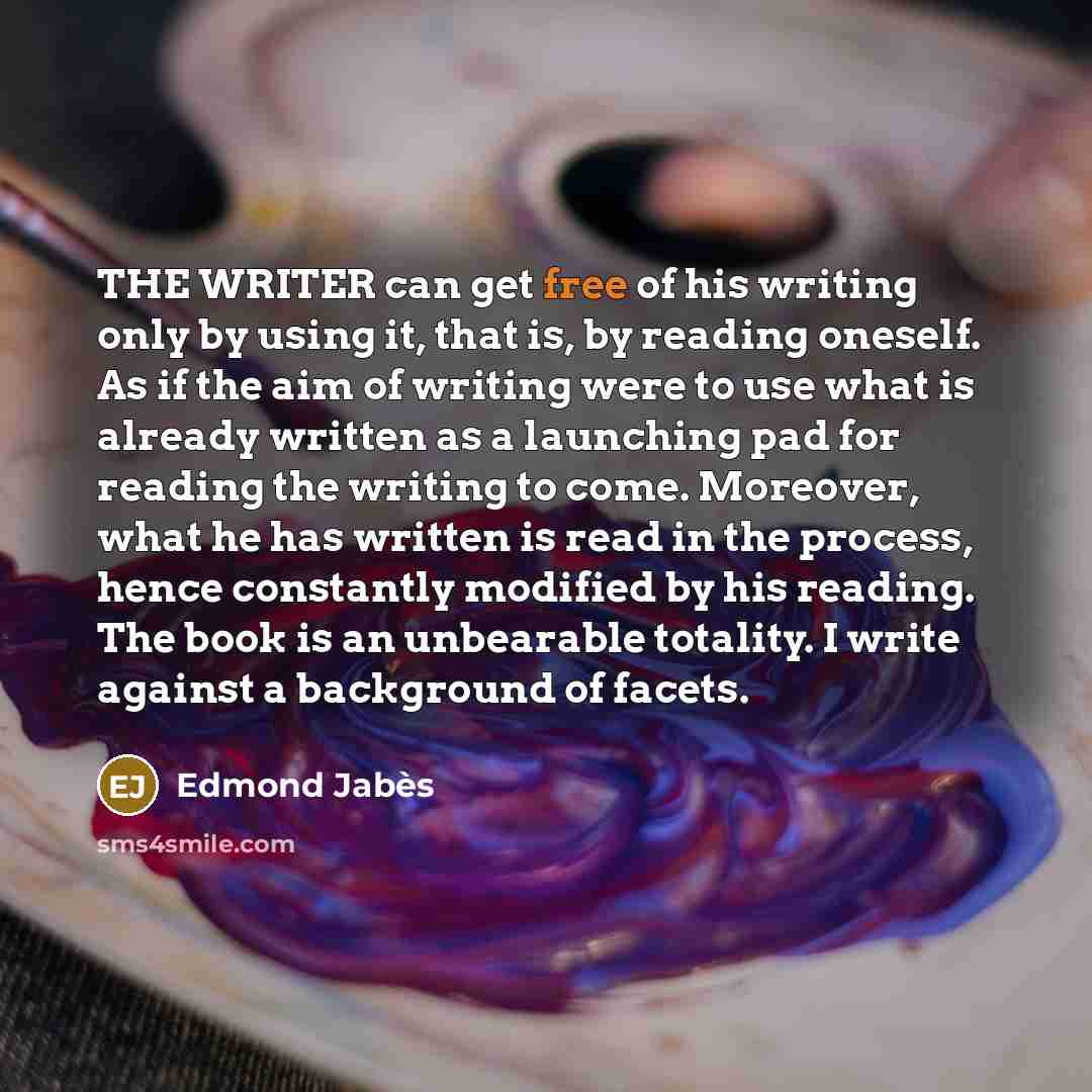 “THE WRITER can get free of his writing only by…” quote by Edmond Jabes