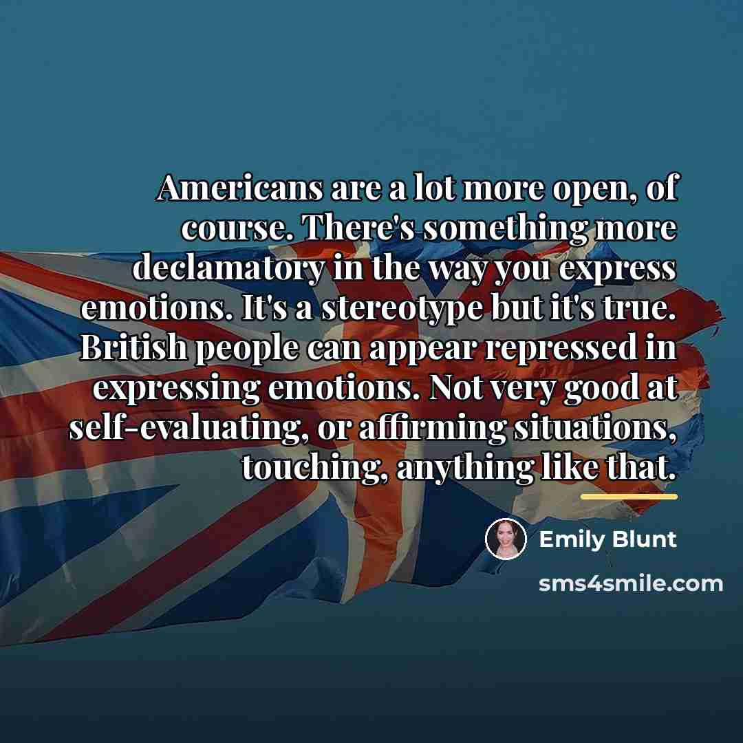 “Americans are a lot more open, of course. There's something…” quote by Emily Blunt