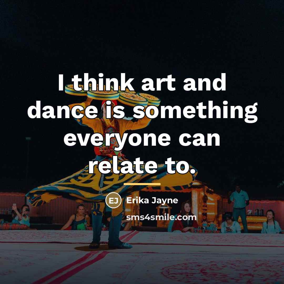 “I think art and dance is something everyone can relate…” quote by Erika Jayne