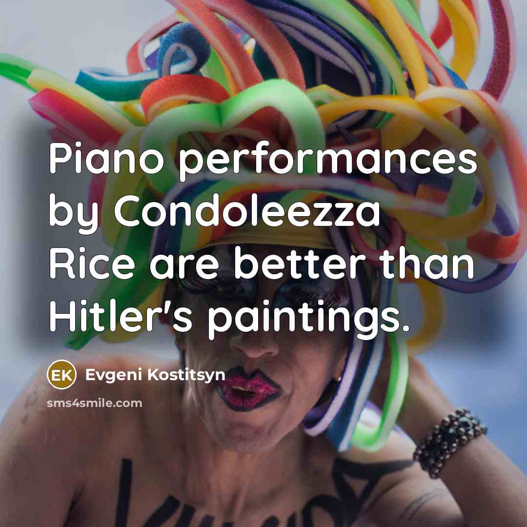 “Piano performances by Condoleezza Rice are better than Hitler's paintings.…” quote by Evgeni Kostitsyn