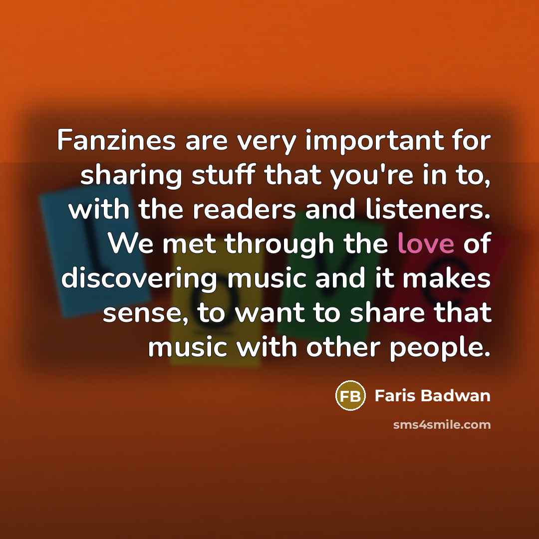 “Fanzines are very important for sharing stuff that you're in…” quote by Faris Badwan
