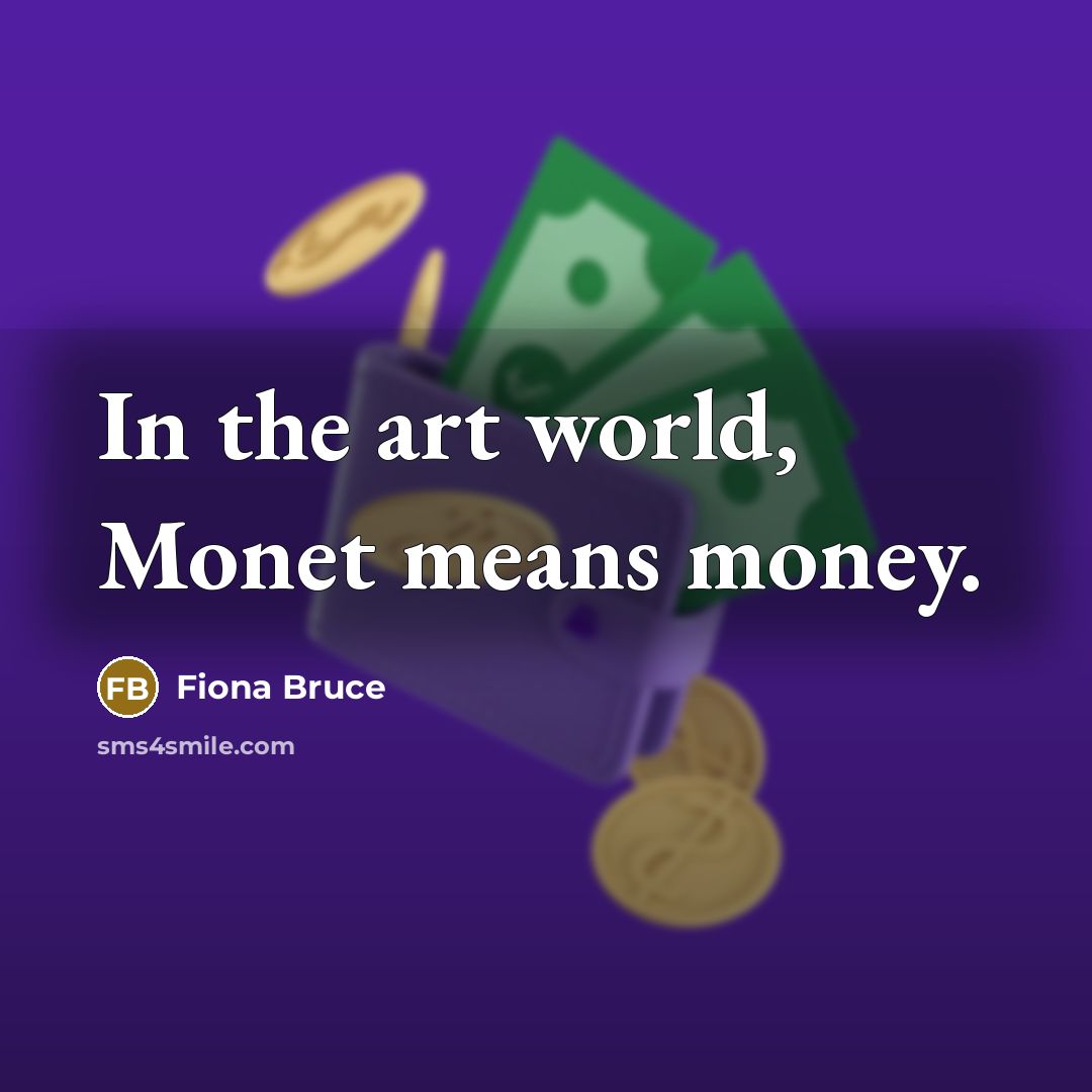 “In the art world, Monet means money.…” quote by Fiona Bruce