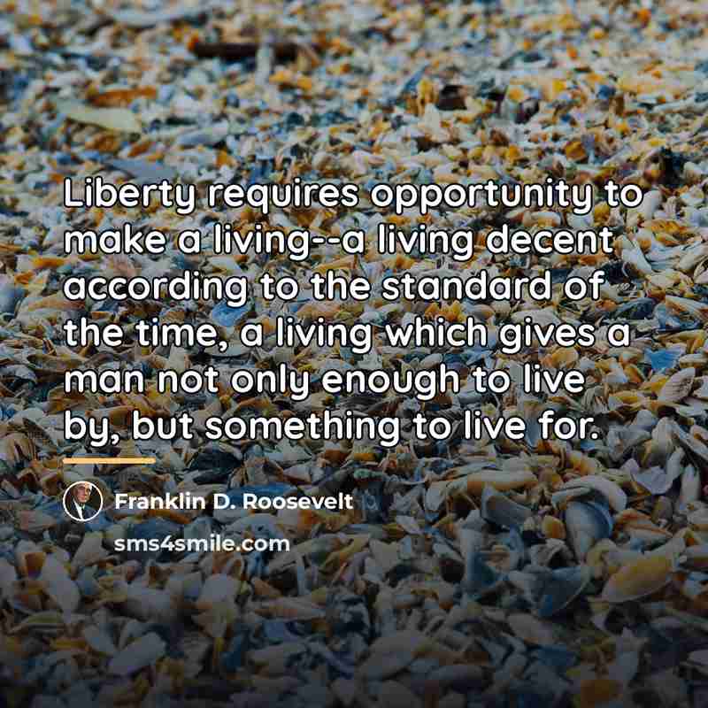 “Liberty requires opportunity to make a living--a living decent according…” quote by Franklin D. Roosevelt