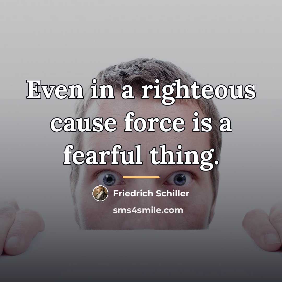 “Even in a righteous cause force is a fearful thing.…” quote by Friedrich Schiller