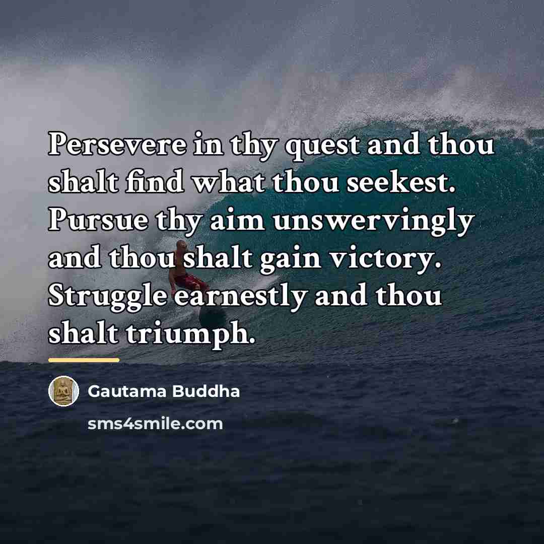 “Persevere in thy quest and thou shalt find what thou…” quote by Gautama Buddha