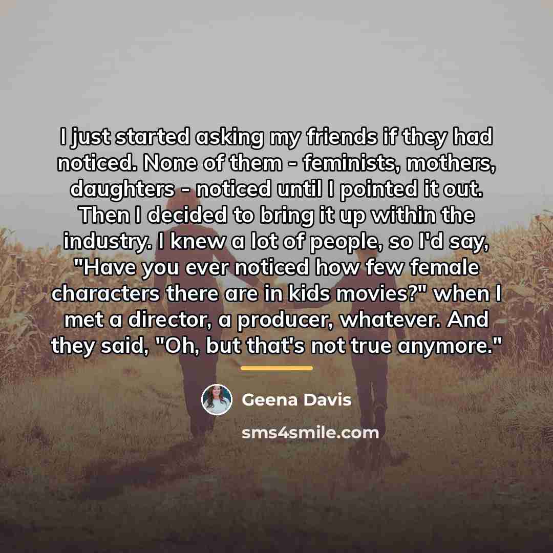 “I just started asking my friends if they had noticed.…” quote by Geena Davis