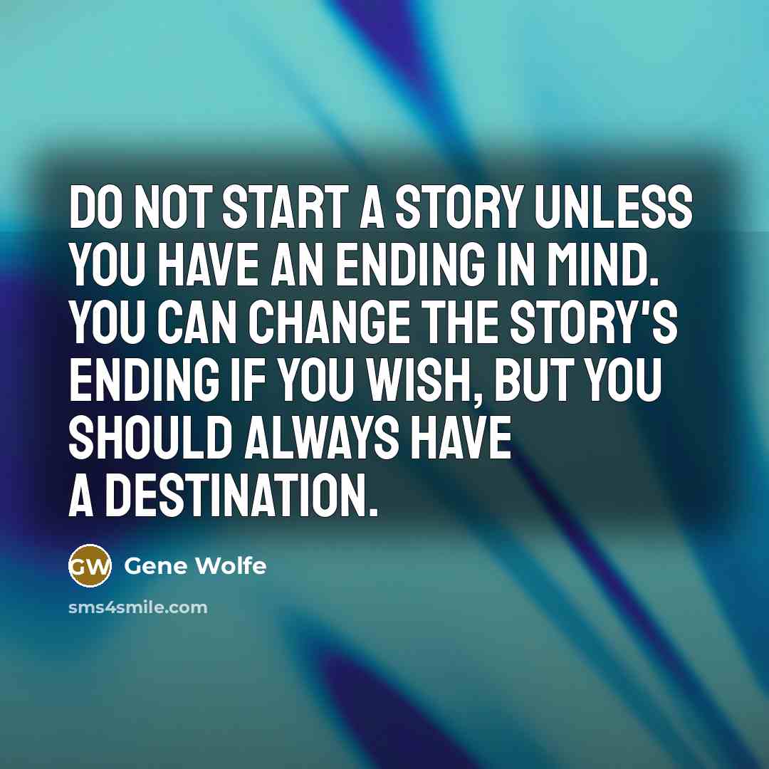“Do not start a story unless you have an ending…” quote by Gene Wolfe