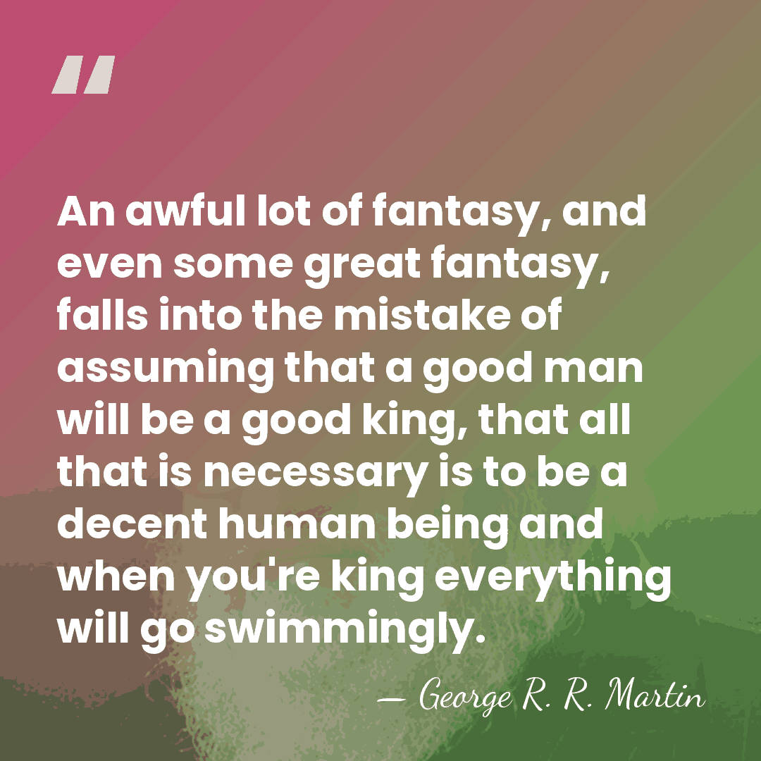 An awful lot of fantasy, and even some great fantasy, falls into&hellip; - George R. R. Martin