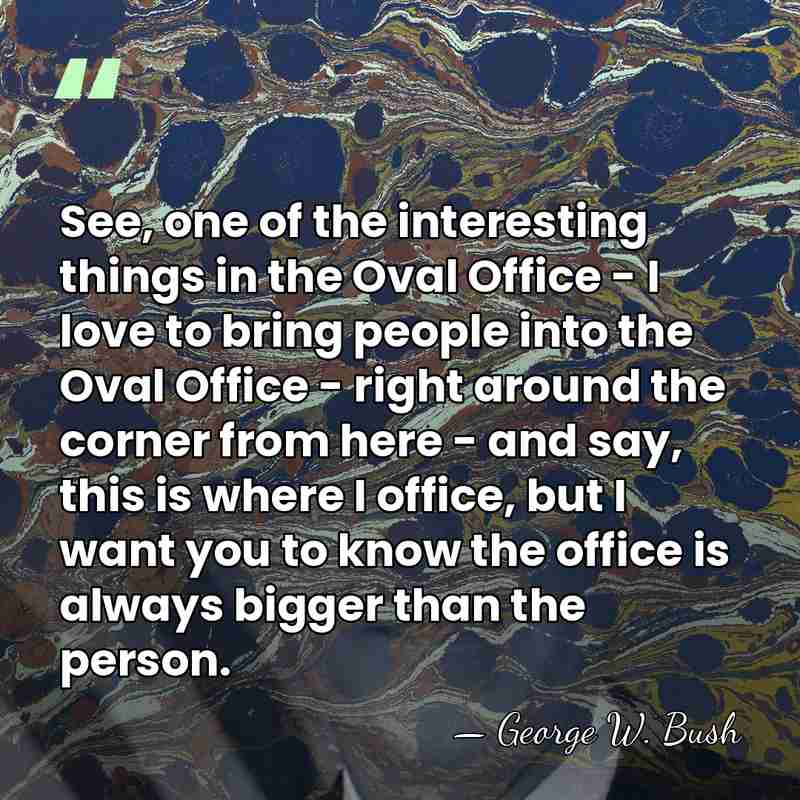 See, one of the interesting things in the Oval Office - I&hellip; - George W. Bush
