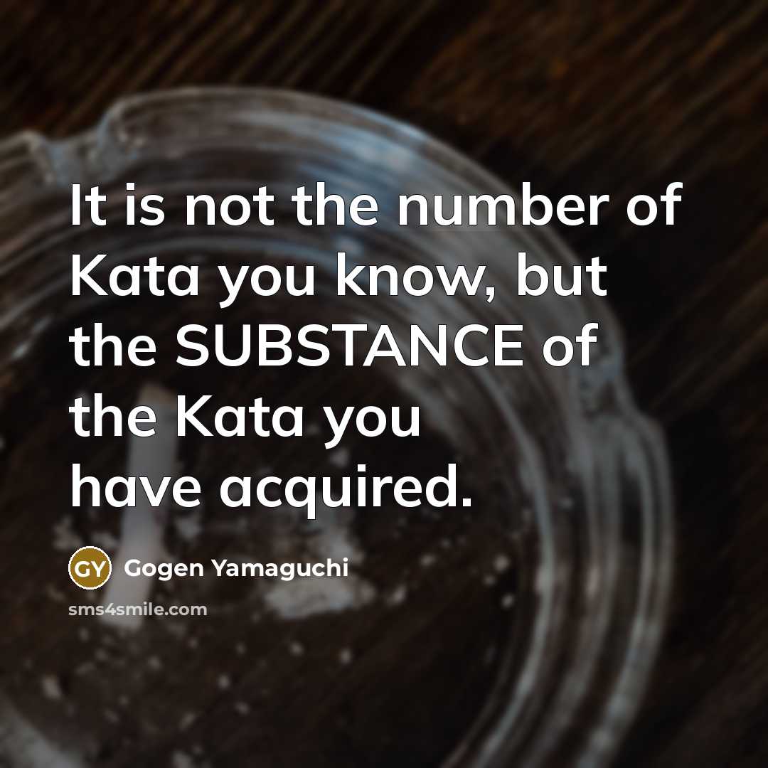 “It is not the number of Kata you know, but…” quote by Gogen Yamaguchi