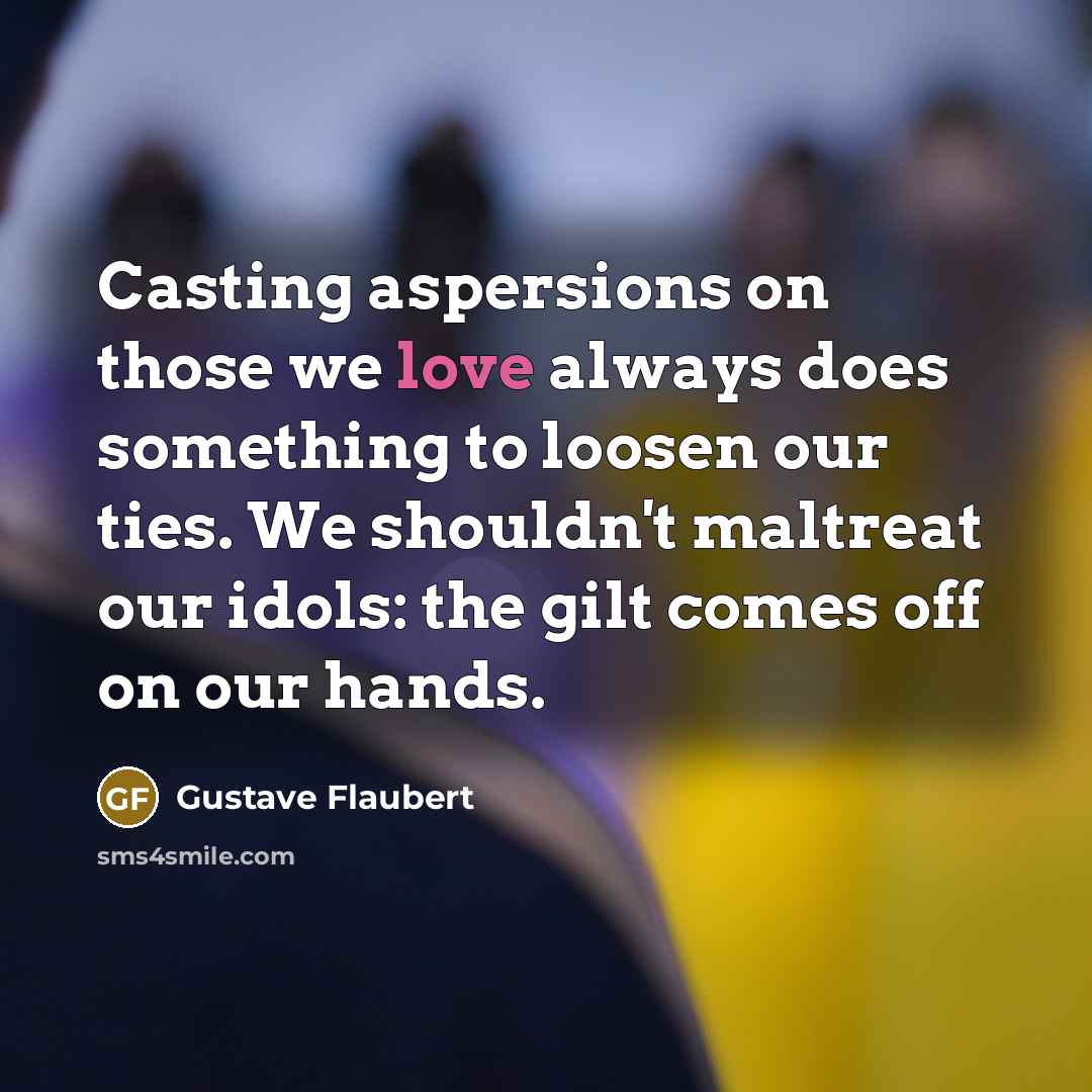“Casting aspersions on those we love always does something to…” quote by Gustave Flaubert