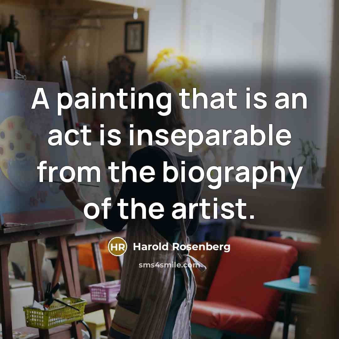 “A painting that is an act is inseparable from the…” quote by Harold Rosenberg