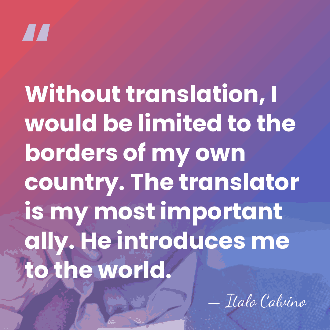 Without translation, I would be limited to the borders of my own&hellip; - Italo Calvino