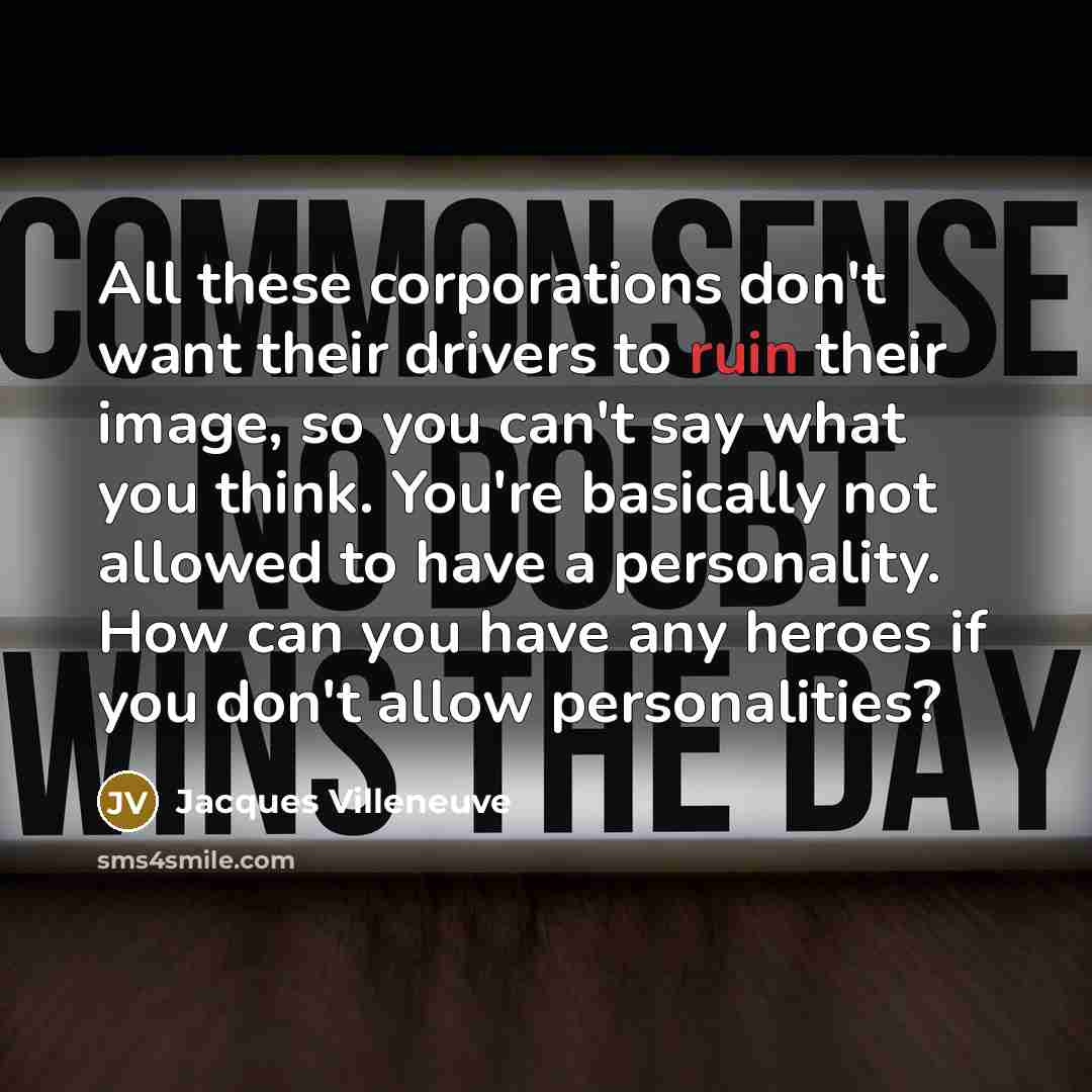 “All these corporations don't want their drivers to ruin their…” quote by Jacques Villeneuve