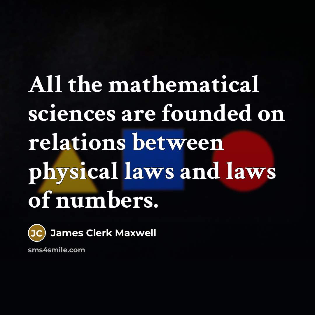 “All the mathematical sciences are founded on relations between physical…” quote by James Clerk Maxwell