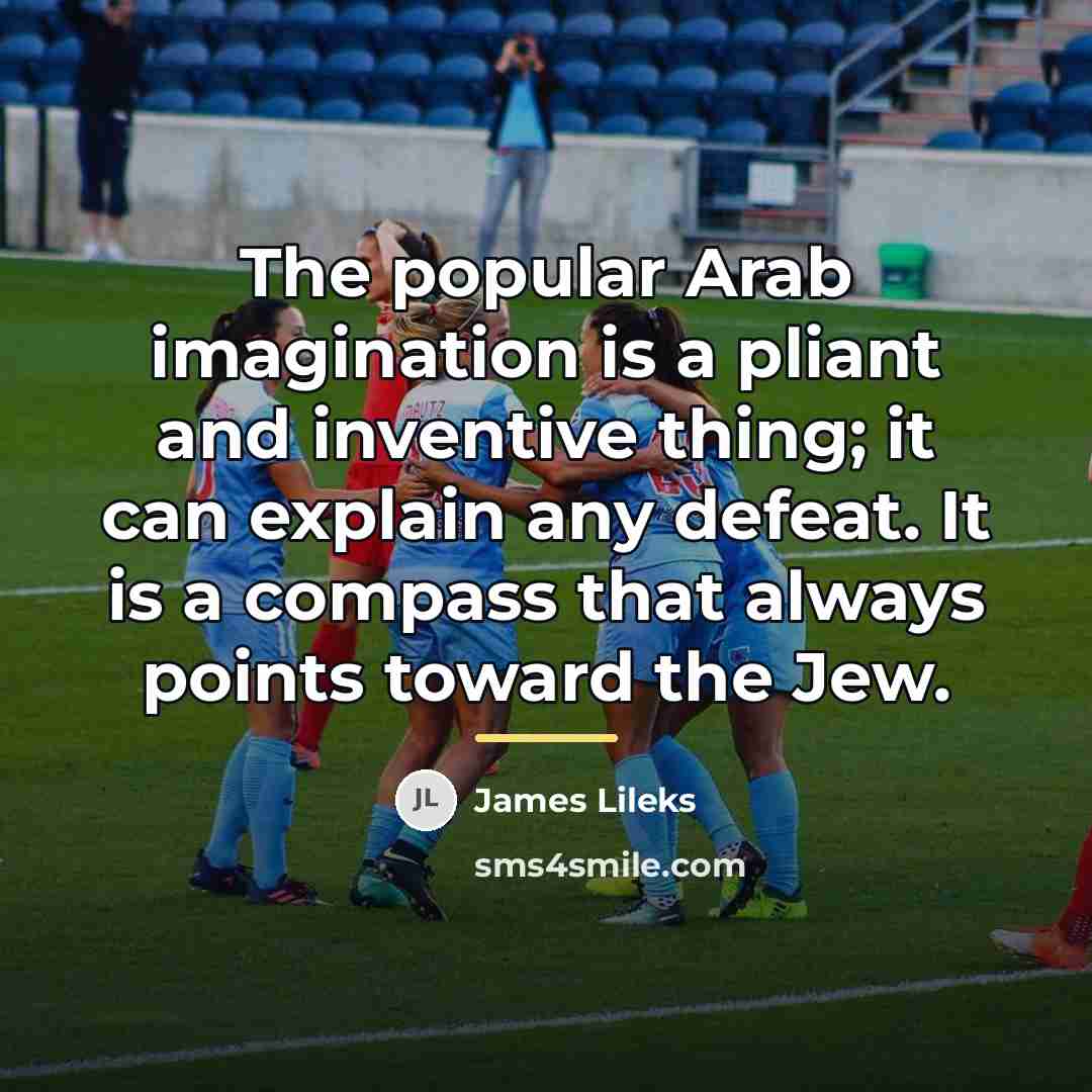 “The popular Arab imagination is a pliant and inventive thing;…” quote by James Lileks