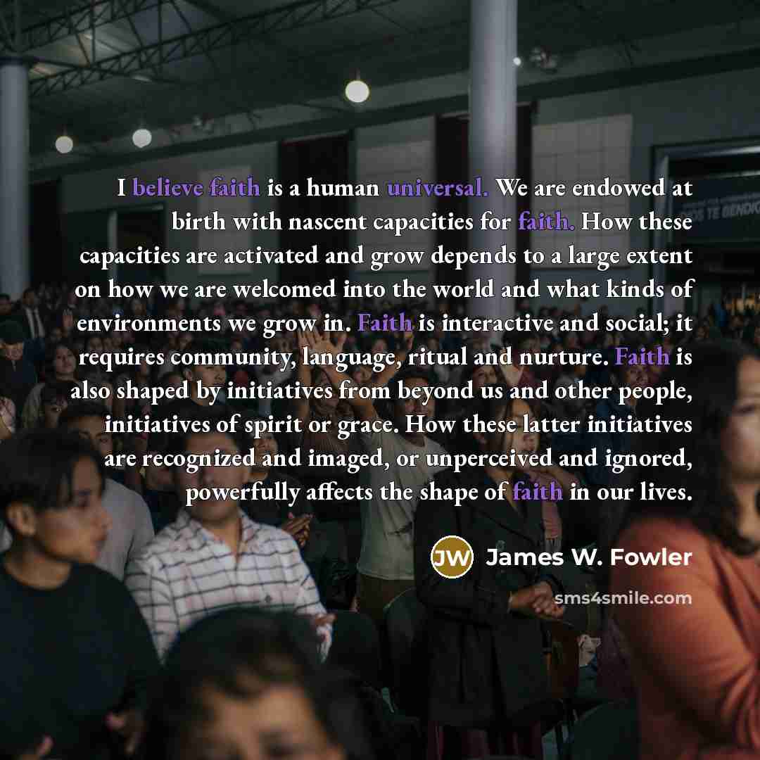 “I believe faith is a human universal. We are endowed…” quote by James W. Fowler