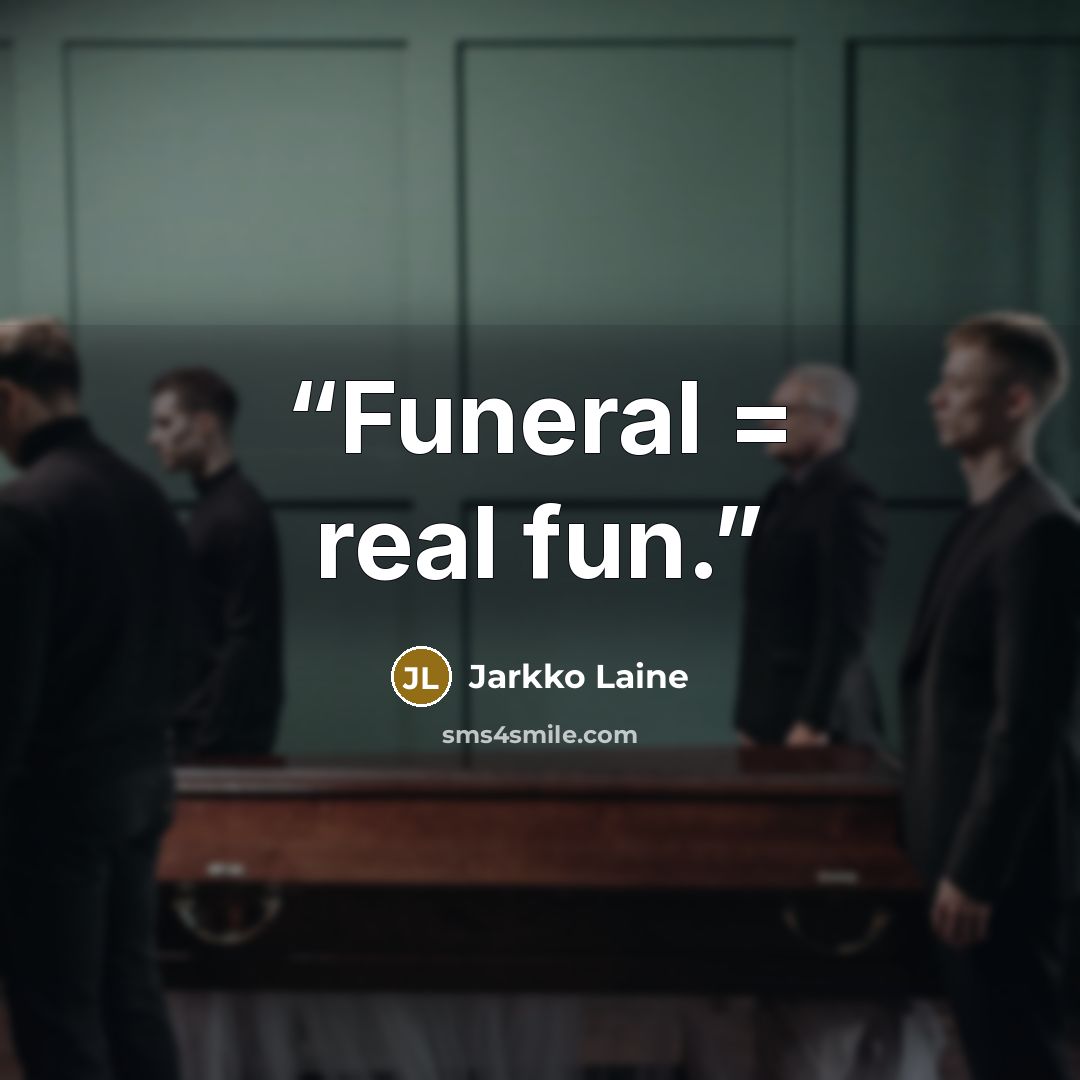 “Funeral = real fun.” quote by Jarkko Laine