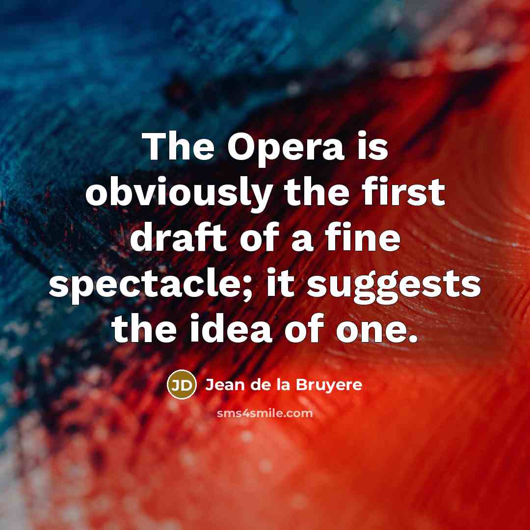 “The Opera is obviously the first draft of a fine…” quote by Jean de la Bruyere