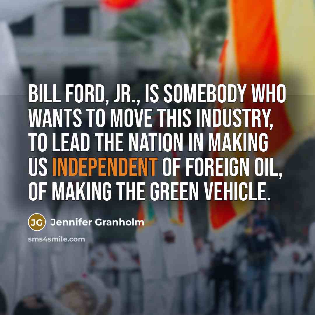 “Bill Ford, Jr., is somebody who wants to move this…” quote by Jennifer Granholm