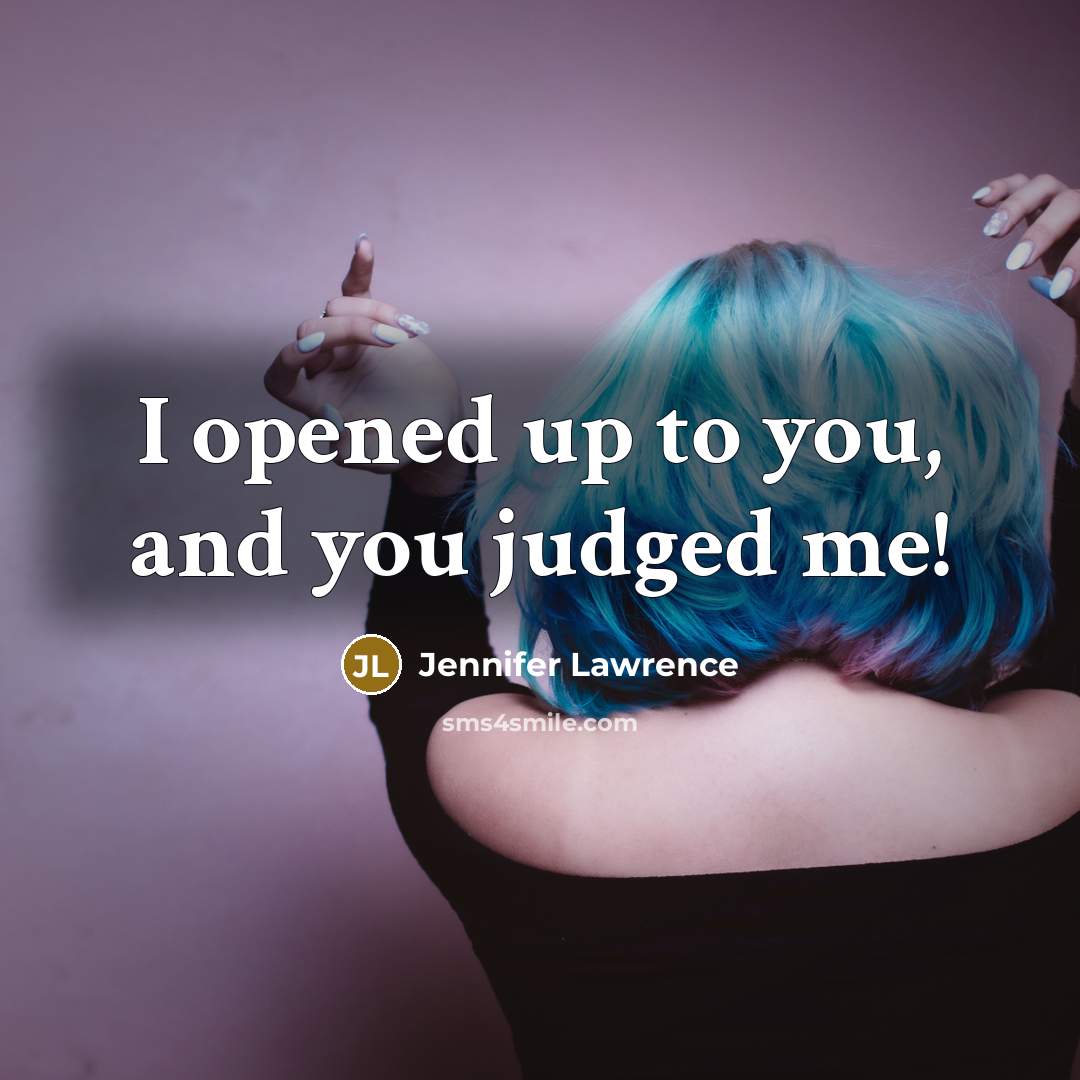 “I opened up to you, and you judged me!…” quote by Jennifer Lawrence