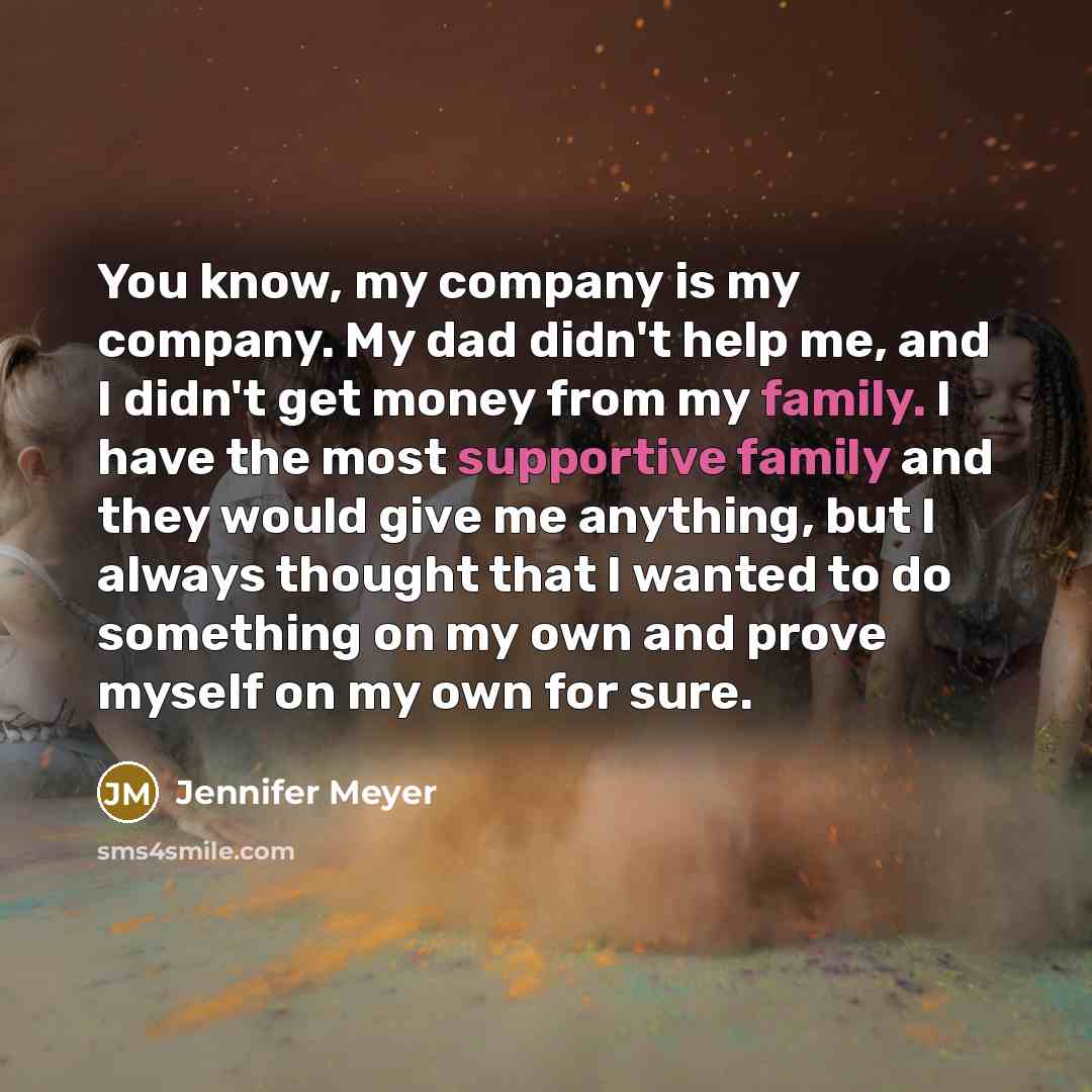 “You know, my company is my company. My dad didn't…” quote by Jennifer Meyer