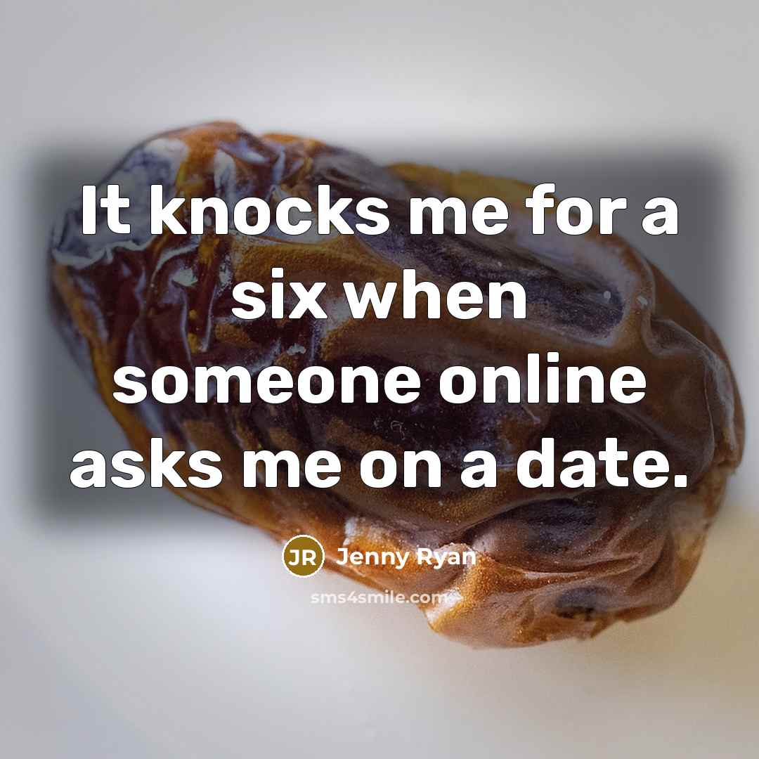 “It knocks me for a six when someone online asks me on a date.” quote by Jenny Ryan