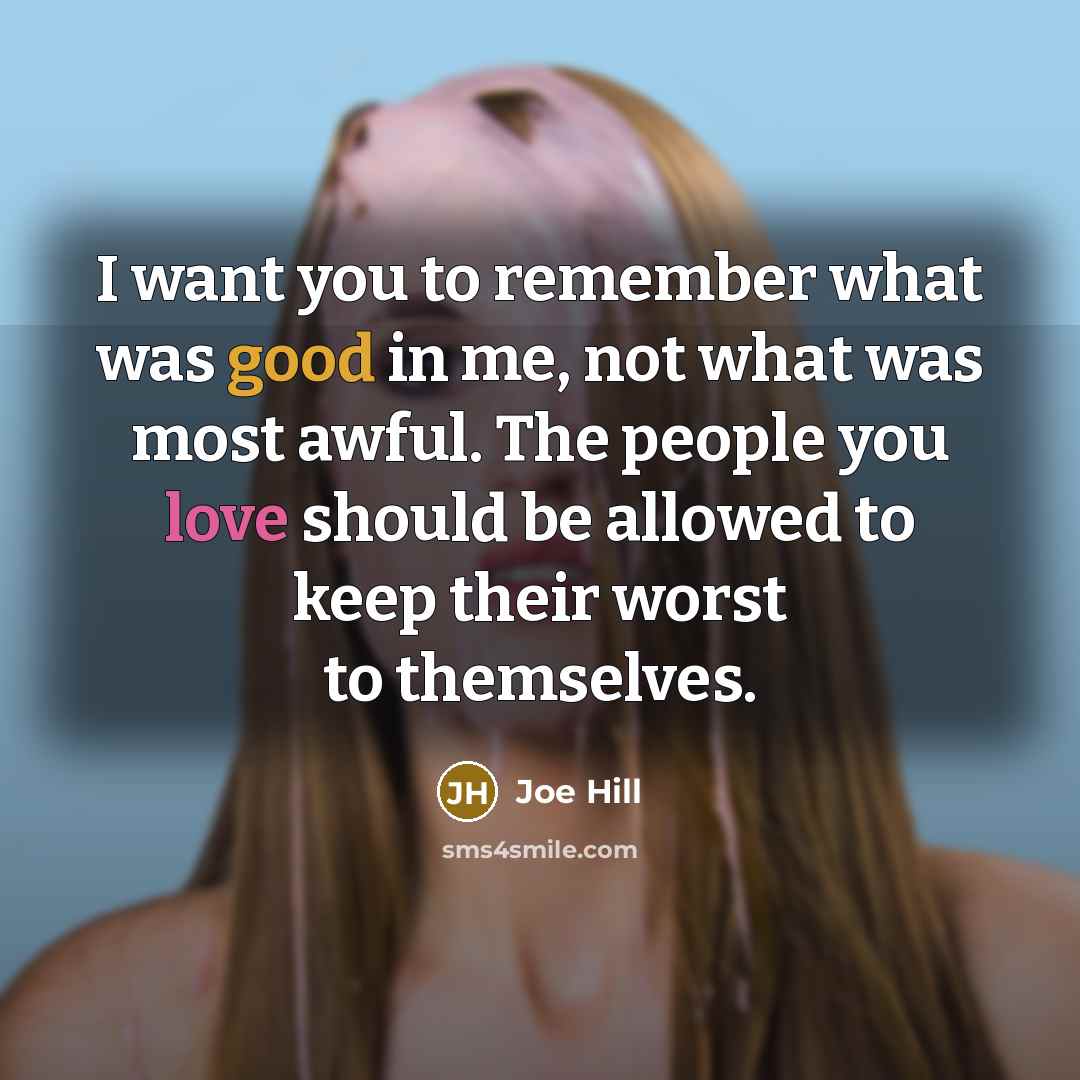 “I want you to remember what was good in me,…” quote by Joe Hill
