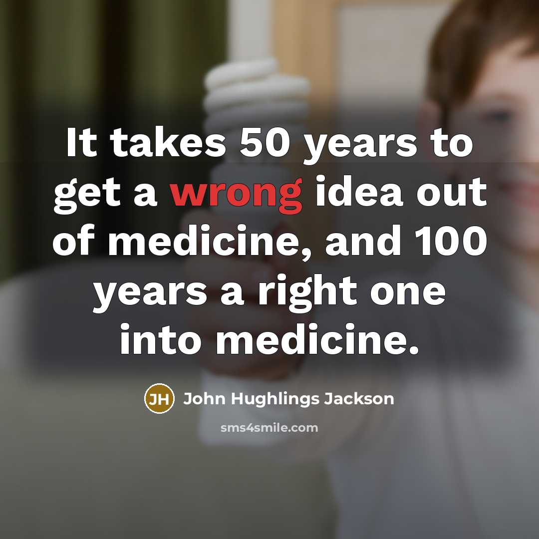 “It takes 50 years to get a wrong idea out…” quote by John Hughlings Jackson