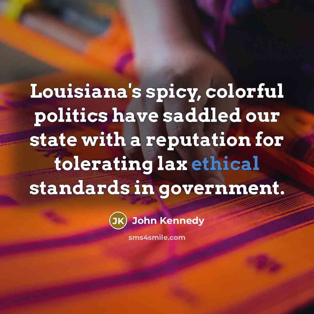 “Louisiana's spicy, colorful politics have saddled our state with a…” quote by John Kennedy