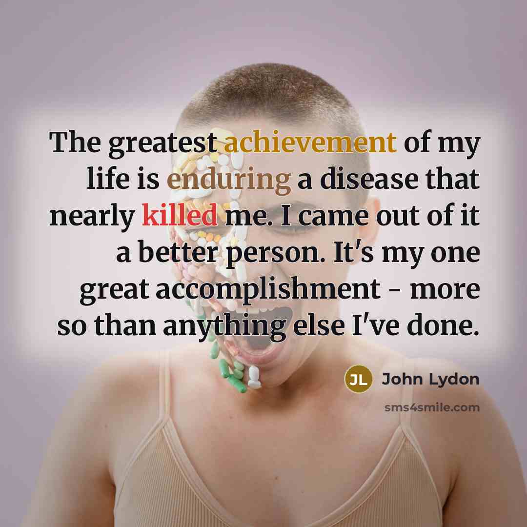 “The greatest achievement of my life is enduring a disease…” quote by John Lydon