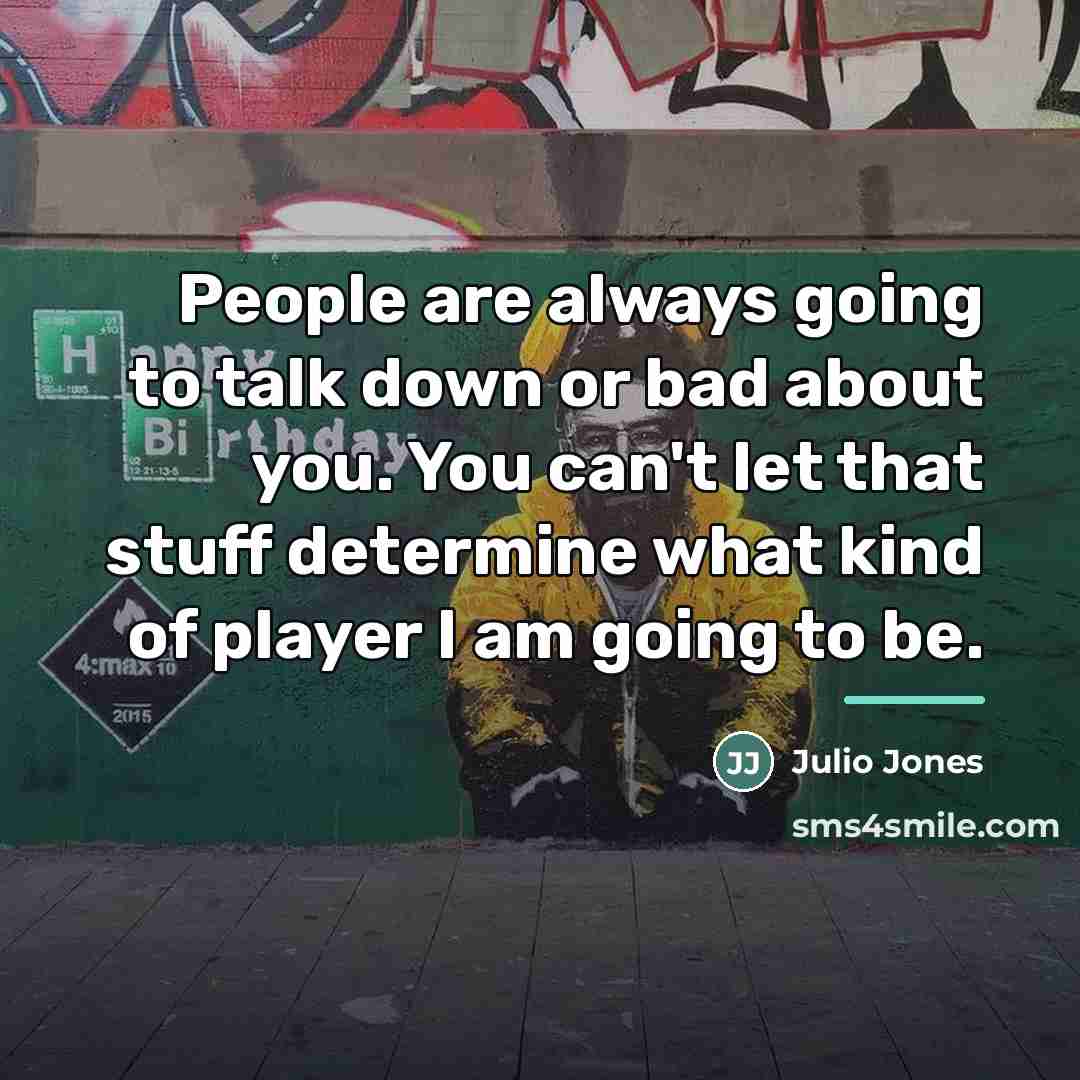 “People are always going to talk down or bad about…” quote by Julio Jones