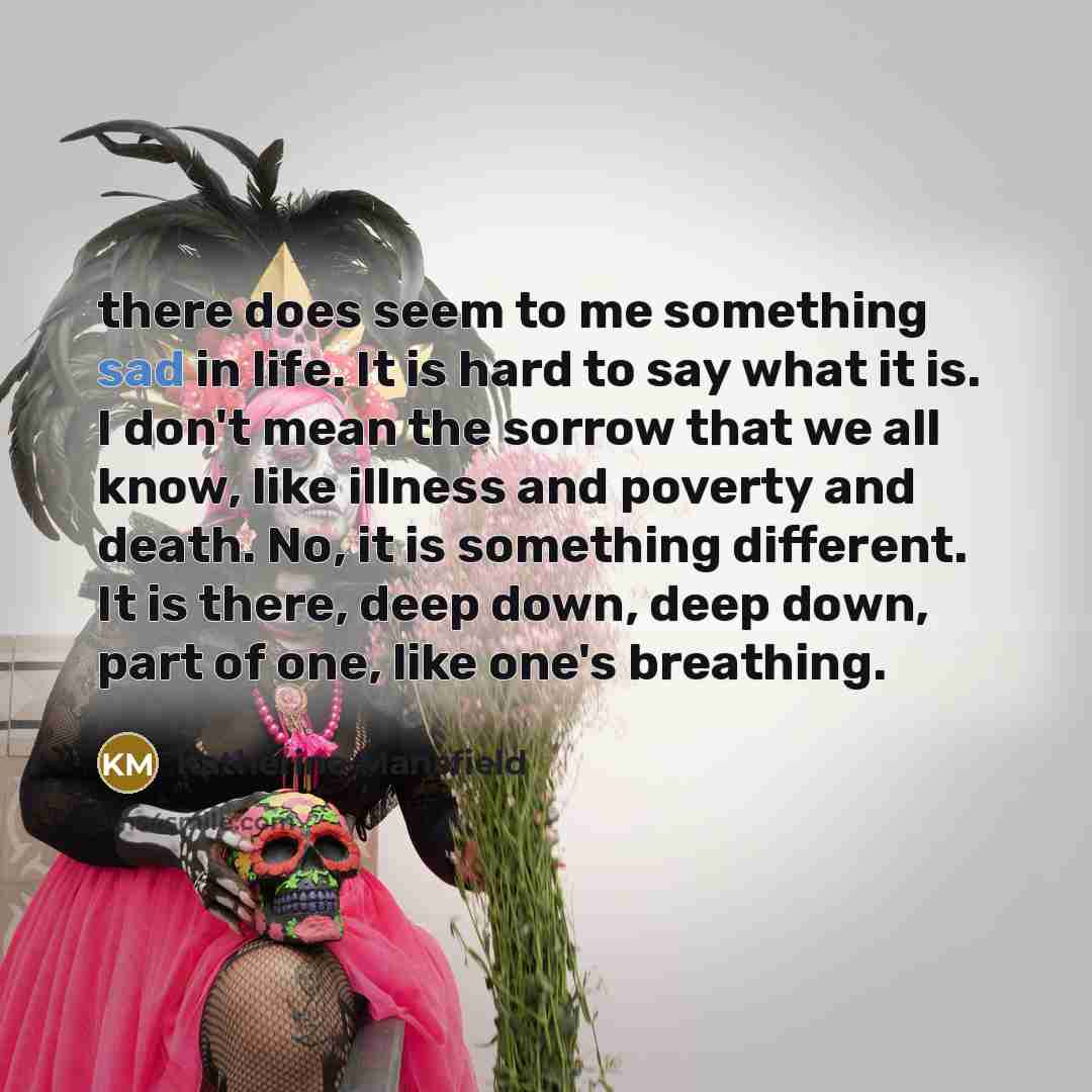 “there does seem to me something sad in life. It…” quote by Katherine Mansfield
