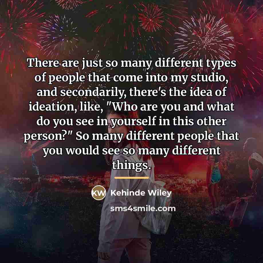 “There are just so many different types of people that…” quote by Kehinde Wiley